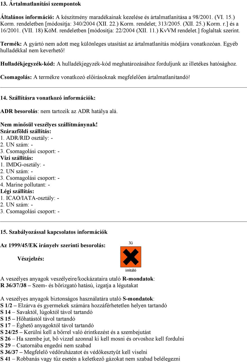 Termék: A gyártó nem adott meg különleges utasítást az ártalmatlanítás módjára vonatkozóan. Egyéb hulladékkal nem keverhető!