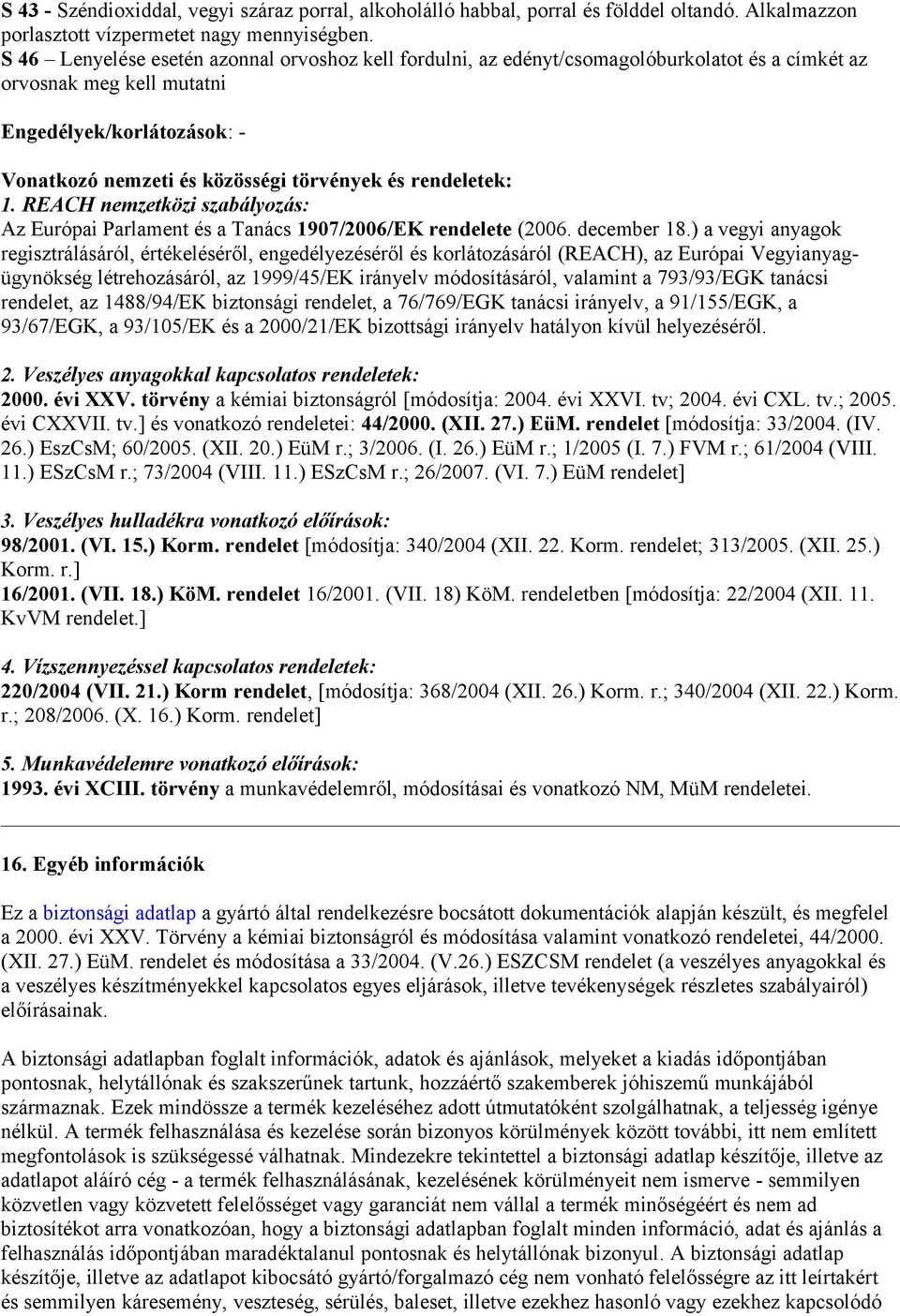 rendeletek: 1. REACH nemzetközi szabályozás: Az Európai Parlament és a Tanács 1907/2006/EK rendelete (2006. december 18.