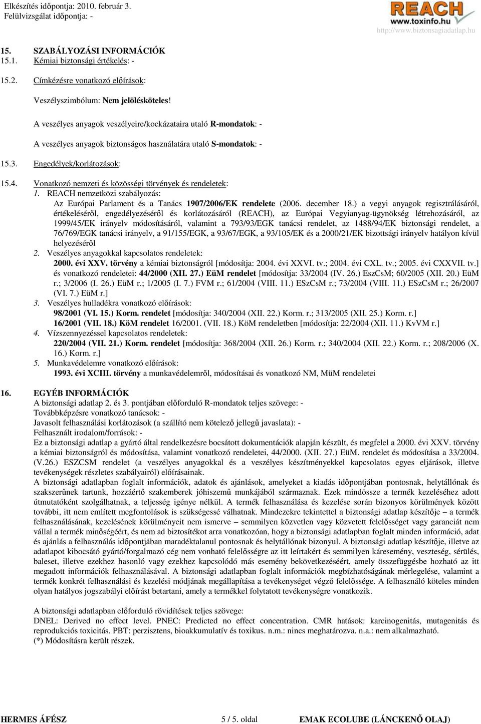 Vonatkozó nemzeti és közösségi törvények és rendeletek: 1. REACH nemzetközi szabályozás: Az Európai Parlament és a Tanács 1907/2006/EK rendelete (2006. december 18.