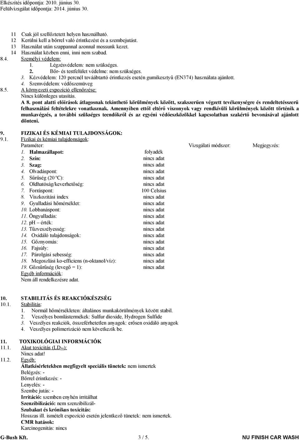 Kézvédelem: 120 percnél továábtartó érintkezés esetén gumikesztyű (EN374) használata ajánlott. 4. Szemvédelem: védőszemüveg 8.5. A környezeti expozíció ellenőrzése: Nincs különleges utasítás. A 8.