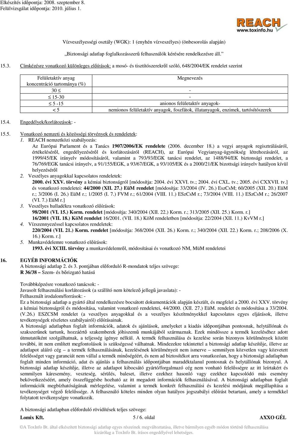 felületaktív anyagok- < 5 nemionos felületaktív anyagok, foszfátok, illatanyagok, enzimek, tartósítószerek 15.4. Engedélyek/korlátozások: - 15.5. Vonatkozó nemzeti és közösségi törvények és rendeletek: 1.