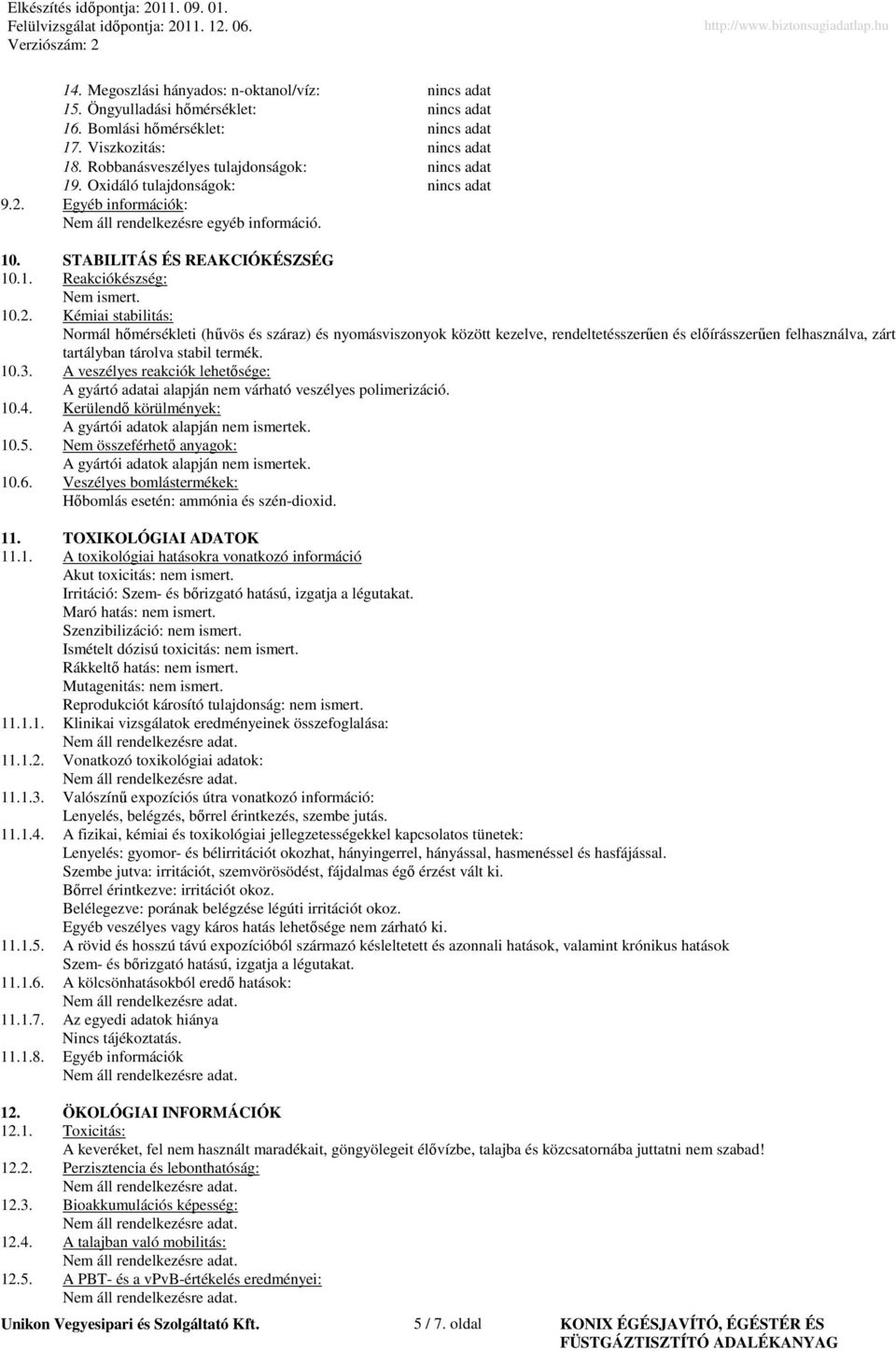 10.2. Kémiai stabilitás: Normál hımérsékleti (hővös és száraz) és nyomásviszonyok között kezelve, rendeltetésszerően és elıírásszerően felhasználva, zárt tartályban tárolva stabil termék. 10.3.