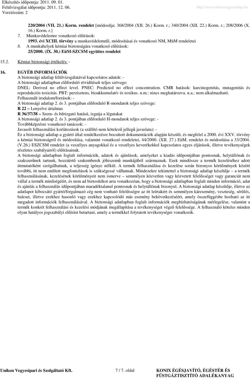 EGYÉB INFORMÁCIÓK A biztonsági adatlap felülvizsgálatával kapcsolatos adatok: A biztonsági adatlapban elıforduló rövidítések teljes szövege: DNEL: Derived no effect level.