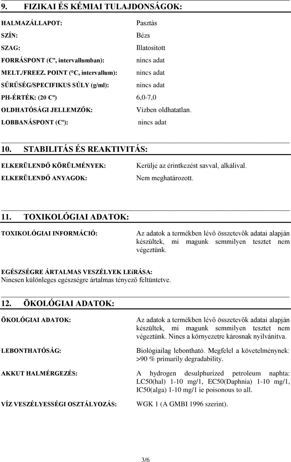 STABILITÁS ÉS REAKTIVITÁS: ELKERÜLENDŐ KÖRÜLMÉNYEK: ELKERÜLENDŐ ANYAGOK: Kerülje az érintkezést savval, alkálival. Nem meghatározott. 11.