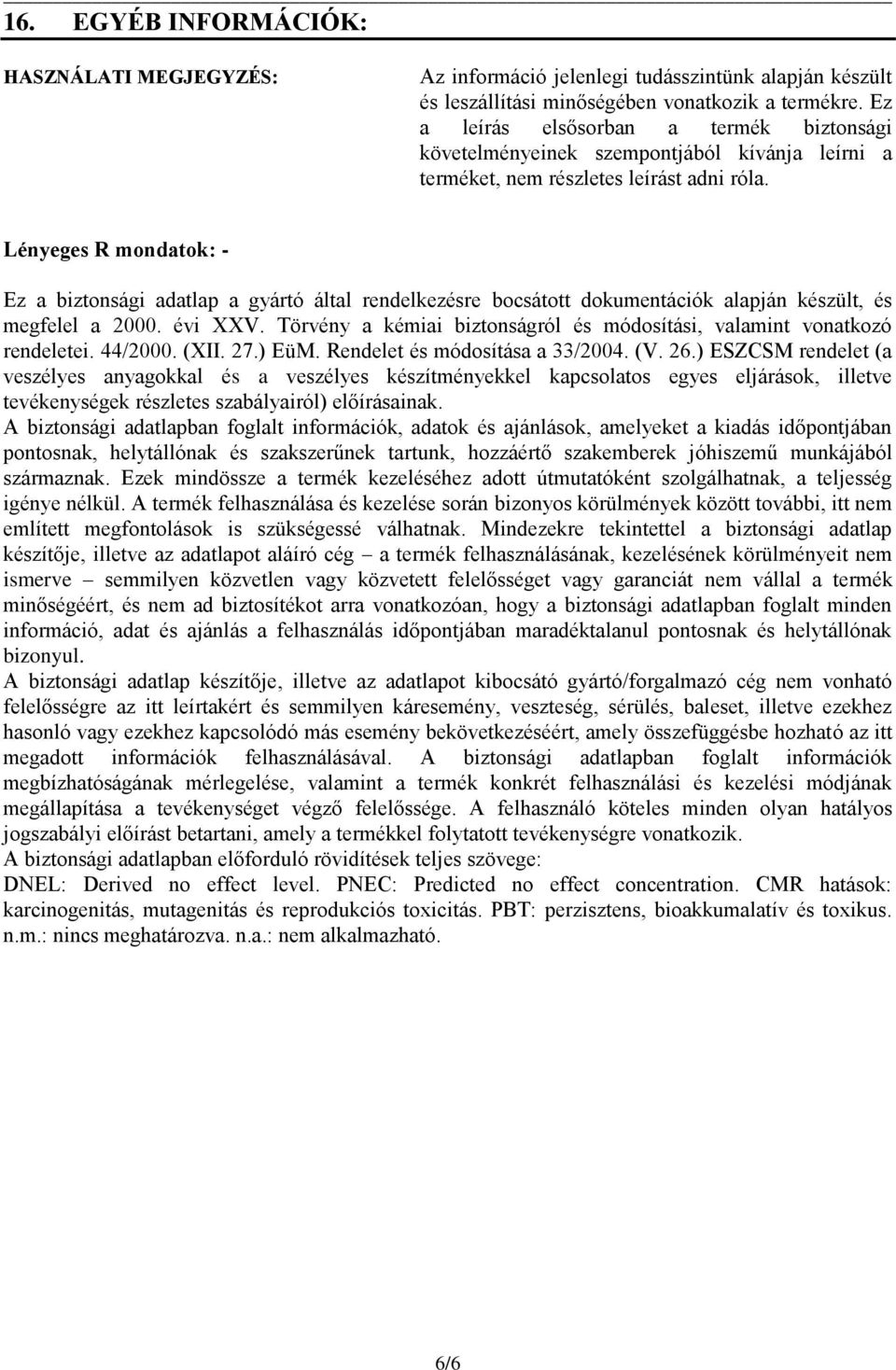 Lényeges R mondatok: - Ez a biztonsági adatlap a gyártó által rendelkezésre bocsátott dokumentációk alapján készült, és megfelel a 2000. évi XXV.