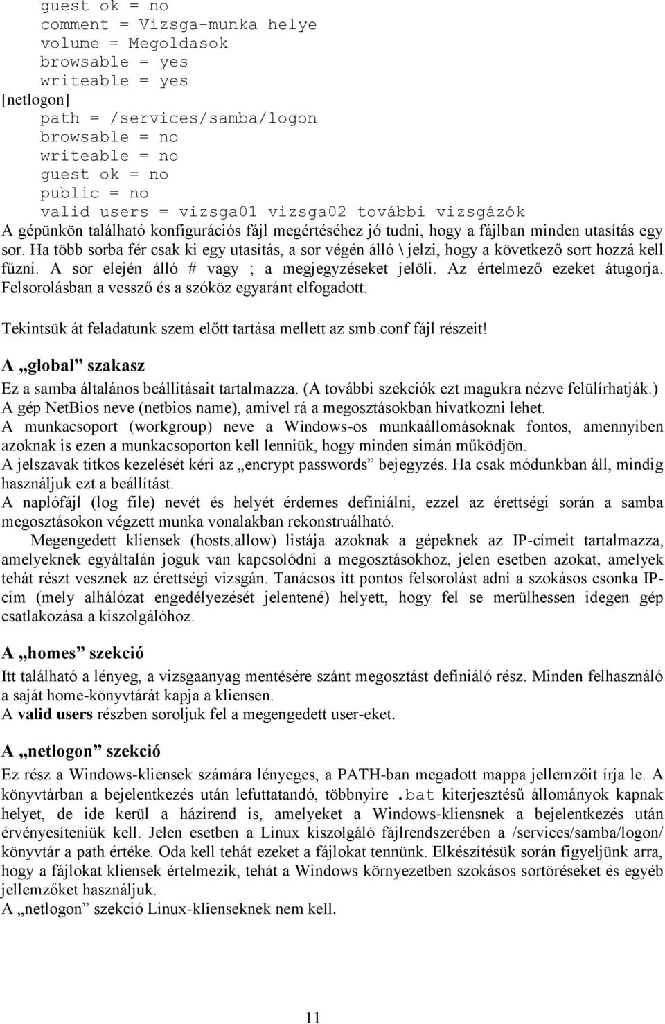 Ha több sorba fér csak ki egy utasítás, a sor végén álló \ jelzi, hogy a következő sort hozzá kell fűzni. A sor elején álló # vagy ; a megjegyzéseket jelöli. Az értelmező ezeket átugorja.
