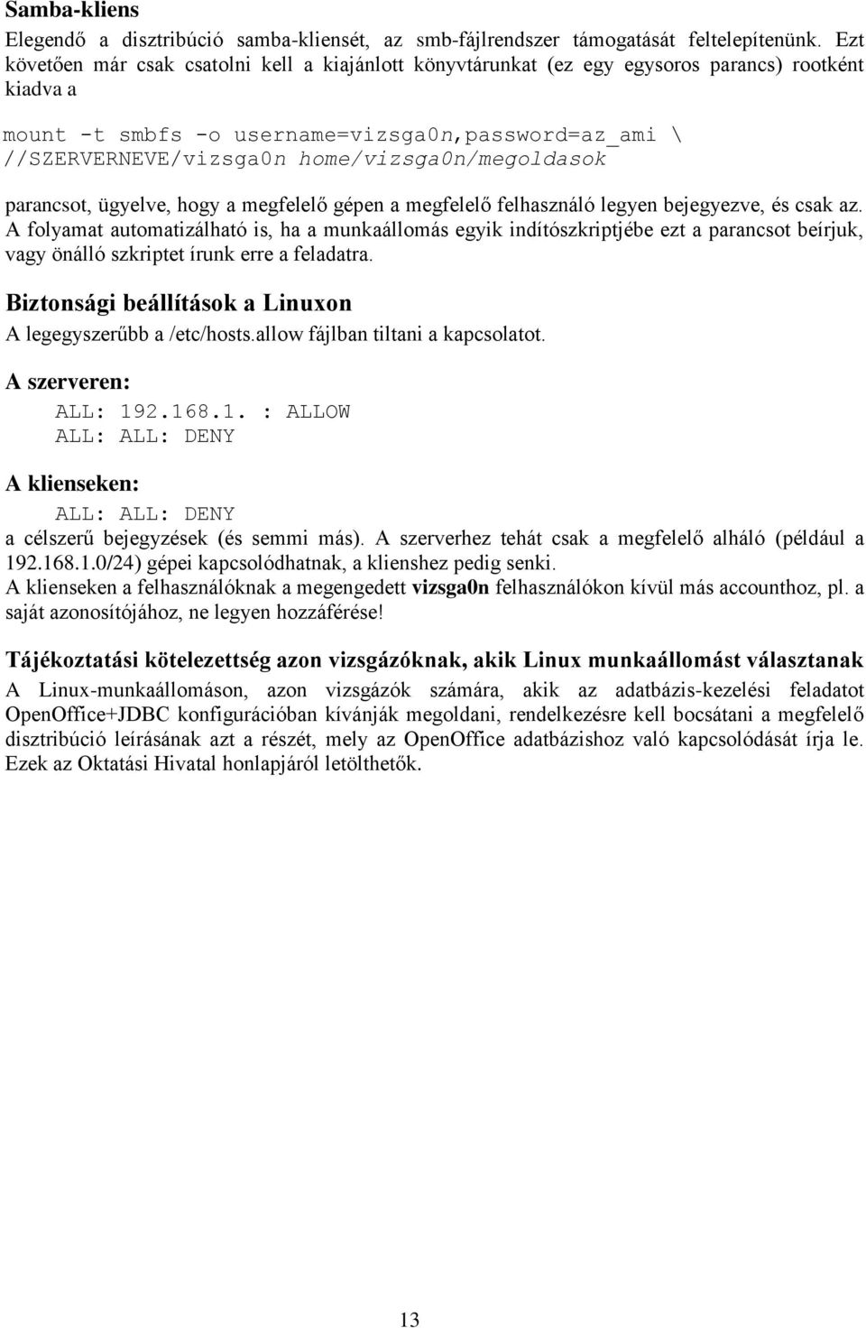 home/vizsga0n/megoldasok parancsot, ügyelve, hogy a megfelelő gépen a megfelelő felhasználó legyen bejegyezve, és csak az.