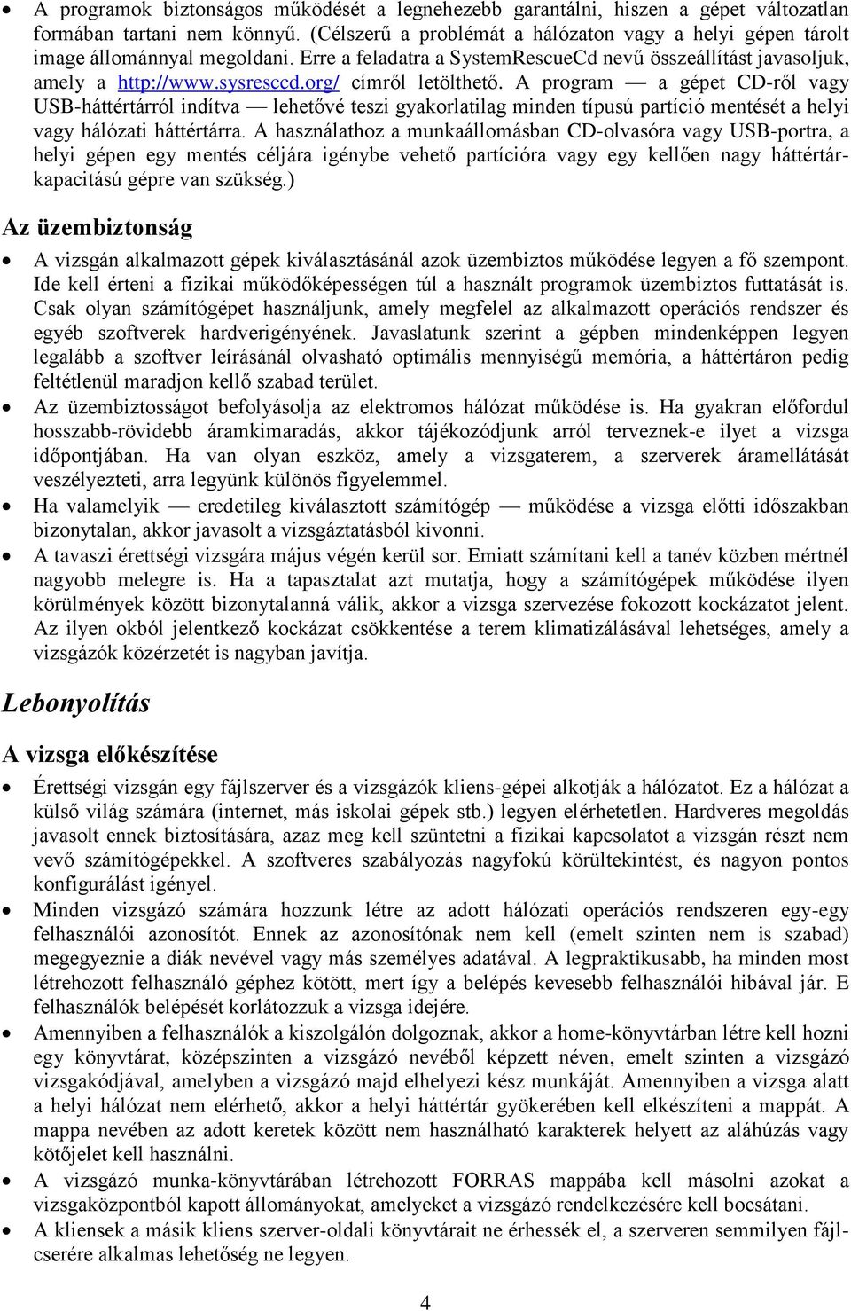 org/ címről letölthető. A program a gépet CD-ről vagy USB-háttértárról indítva lehetővé teszi gyakorlatilag minden típusú partíció mentését a helyi vagy hálózati háttértárra.