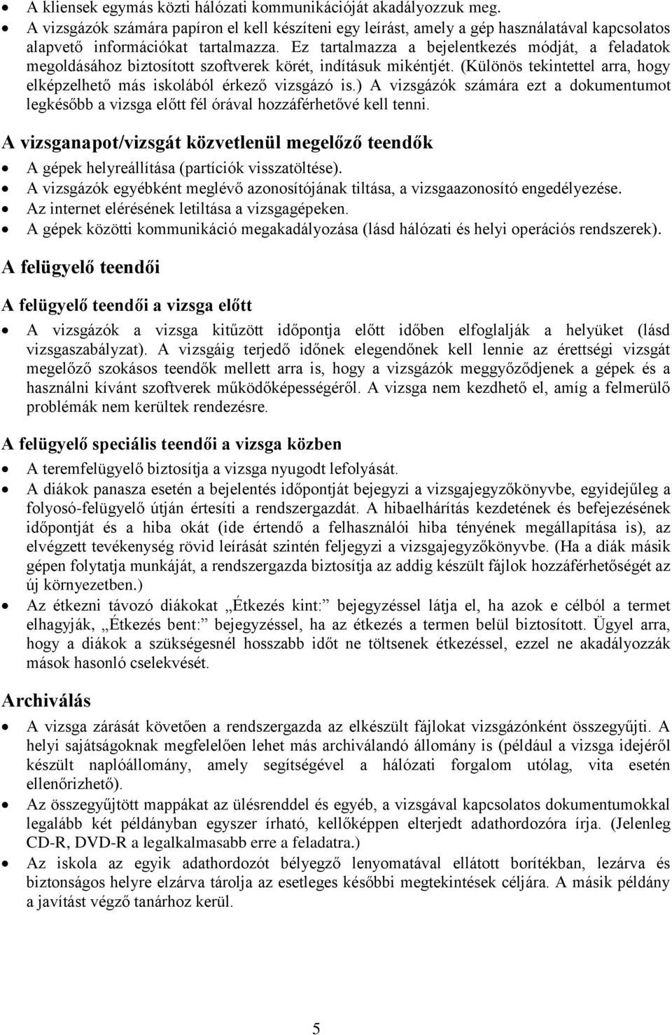 ) A vizsgázók számára ezt a dokumentumot legkésőbb a vizsga előtt fél órával hozzáférhetővé kell tenni.