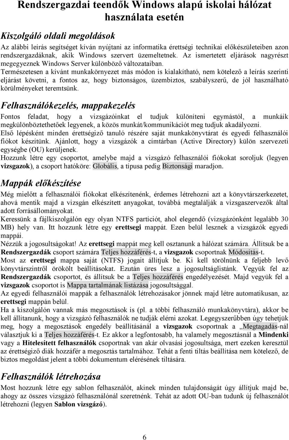 Természetesen a kívánt munkakörnyezet más módon is kialakítható, nem kötelező a leírás szerinti eljárást követni, a fontos az, hogy biztonságos, üzembiztos, szabályszerű, de jól használható