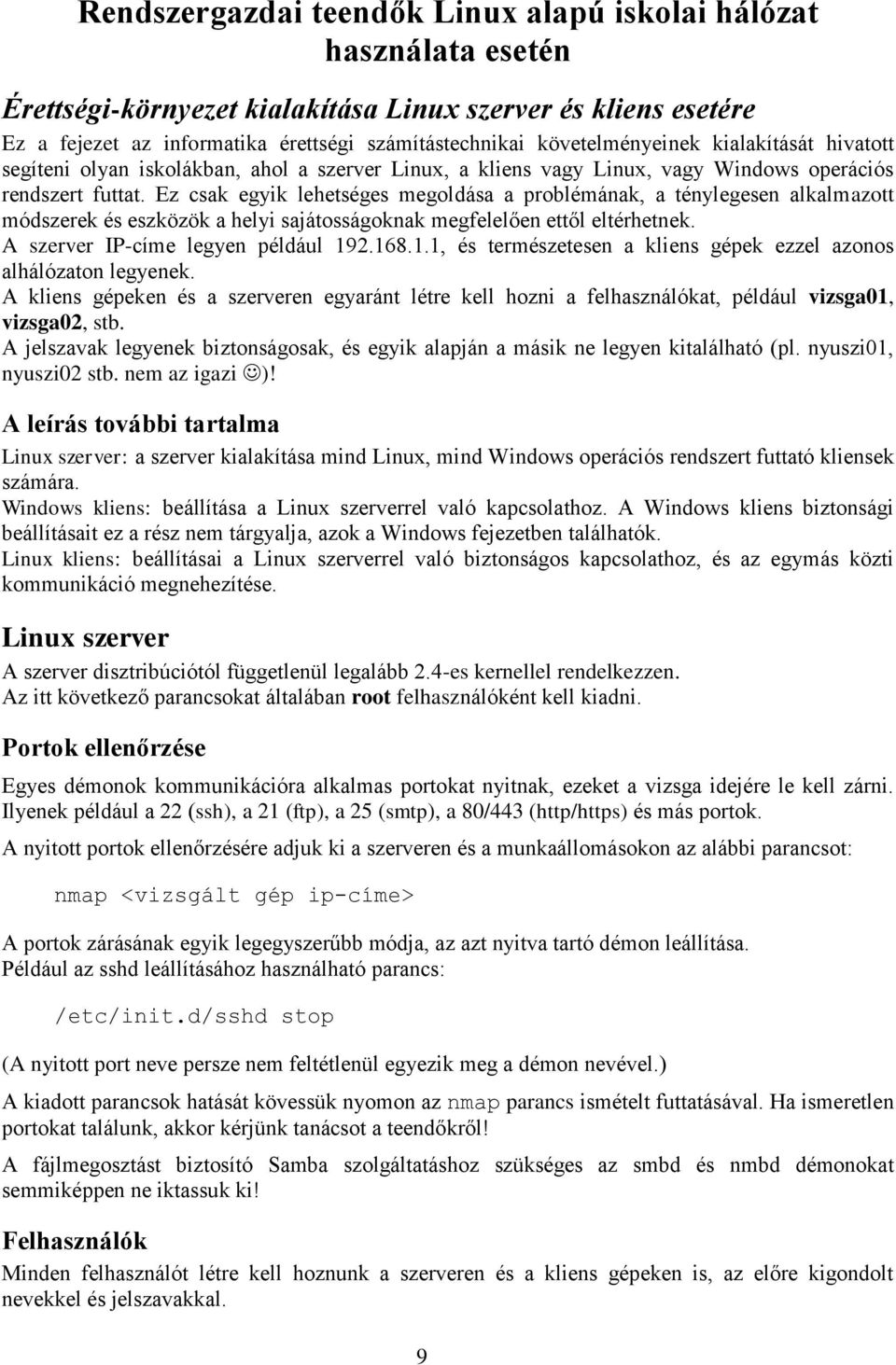 Ez csak egyik lehetséges megoldása a problémának, a ténylegesen alkalmazott módszerek és eszközök a helyi sajátosságoknak megfelelően ettől eltérhetnek. A szerver IP-címe legyen például 19