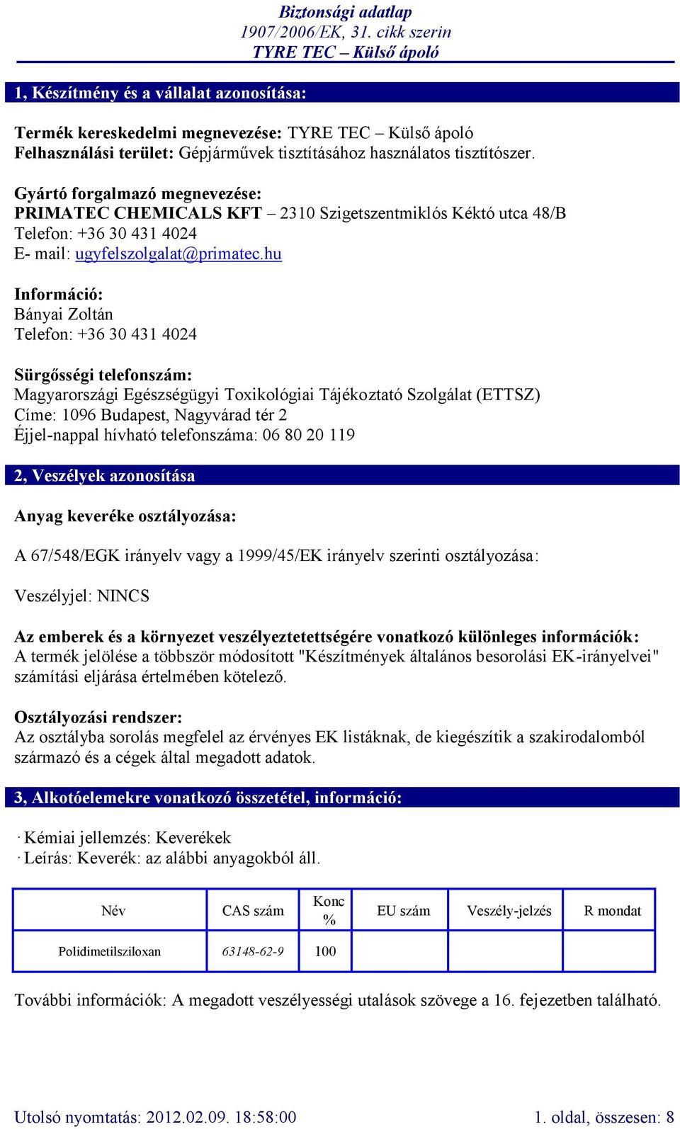 hu Információ: Bányai Zoltán Telefon: +36 30 431 4024 Sürgősségi telefonszám: Magyarországi Egészségügyi Toxikológiai Tájékoztató Szolgálat (ETTSZ) Címe: 1096 Budapest, Nagyvárad tér 2 Éjjel-nappal