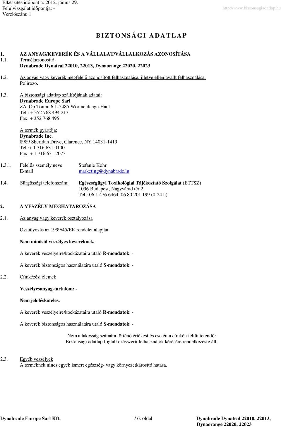 A biztonsági adatlap szállítójának adatai: Dynabrade Europe Sarl ZA Op Tomm 6 L5485 WormeldangeHaut Tel.: + 352 768 494 213 Fax: + 352 768 495 A termék gyártója: Dynabrade Inc.
