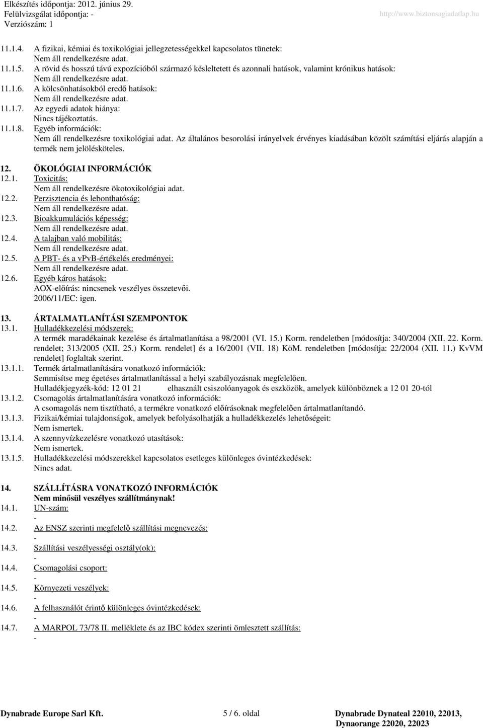 Az egyedi adatok hiánya: Nincs tájékoztatás. 11.1.8. Egyéb információk: Nem áll rendelkezésre toxikológiai adat.