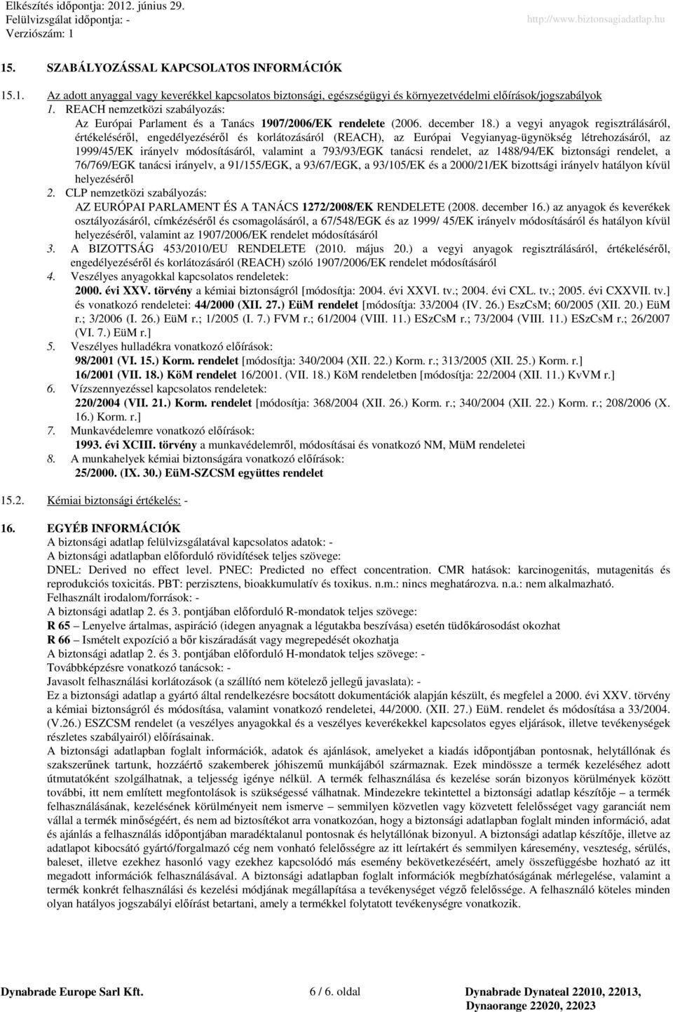 ) a vegyi anyagok regisztrálásáról, értékelésérıl, engedélyezésérıl és korlátozásáról (REACH), az Európai Vegyianyagügynökség létrehozásáról, az 1999/45/EK irányelv módosításáról, valamint a