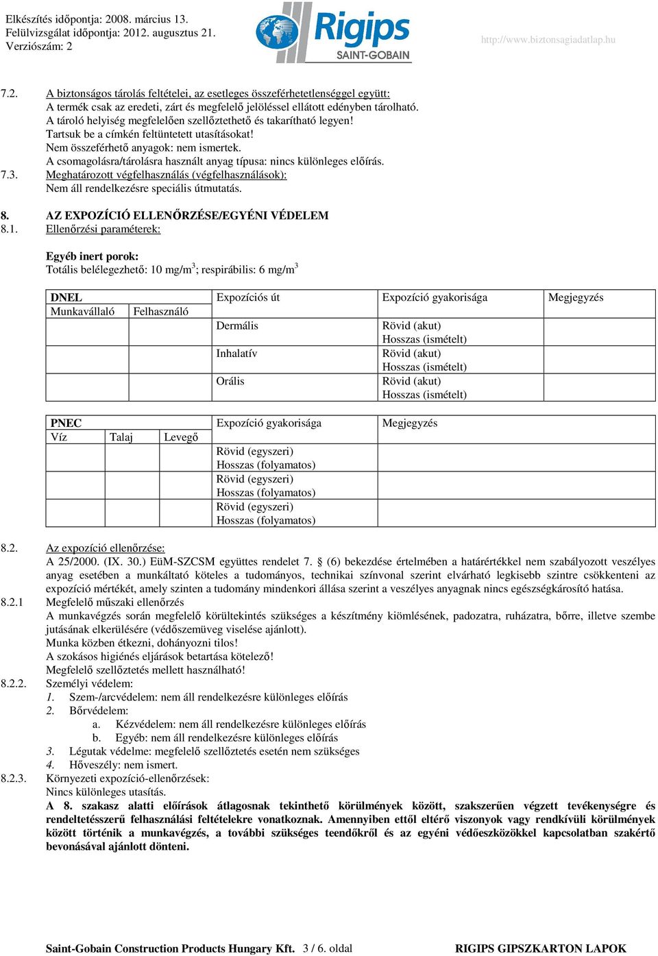 A csomagolásra/tárolásra használt anyag típusa: nincs különleges elıírás. 7.3. Meghatározott végfelhasználás (végfelhasználások): Nem áll rendelkezésre speciális útmutatás. 8.