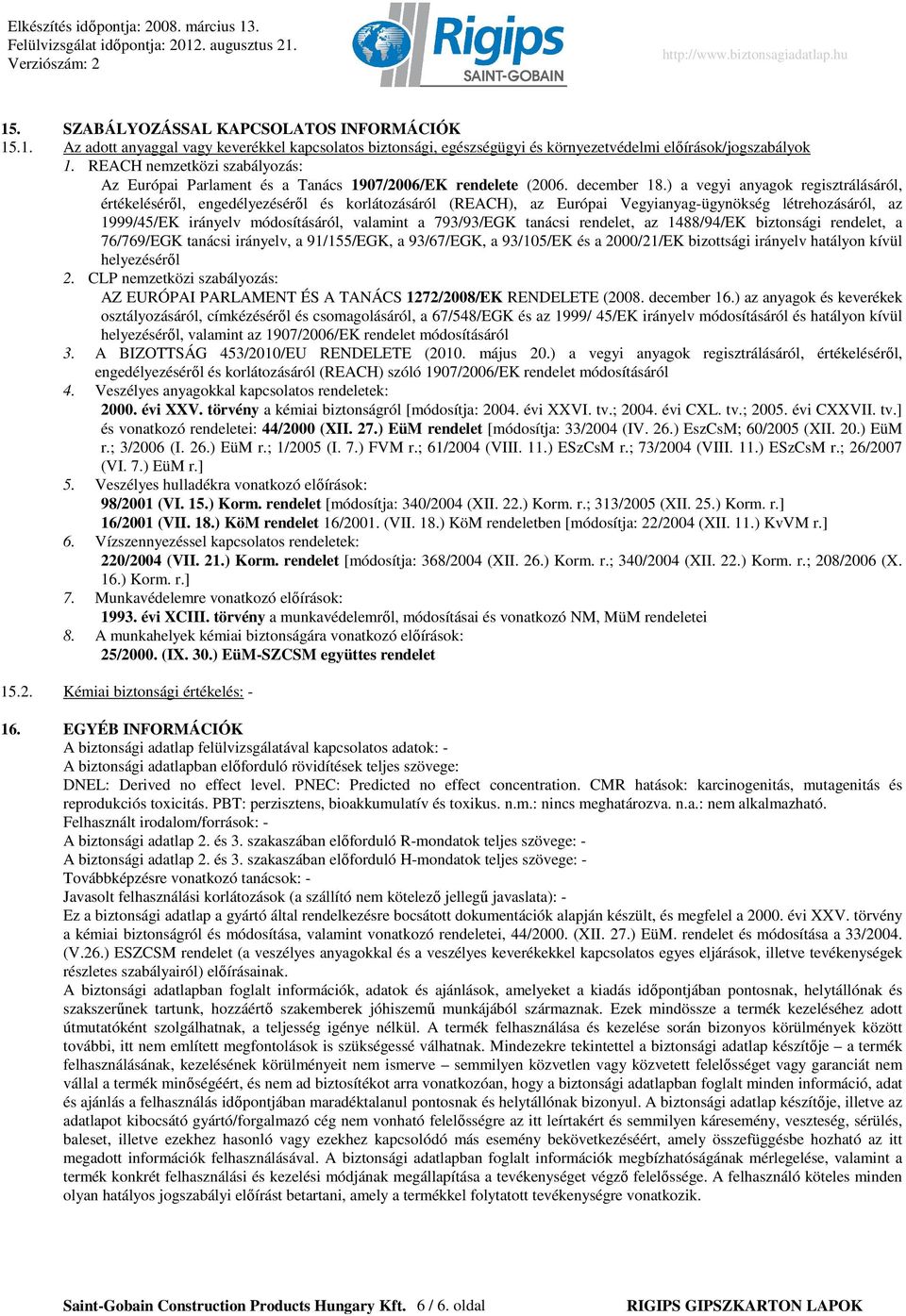 ) a vegyi anyagok regisztrálásáról, értékelésérıl, engedélyezésérıl és korlátozásáról (REACH), az Európai Vegyianyagügynökség létrehozásáról, az 1999/45/EK irányelv módosításáról, valamint a