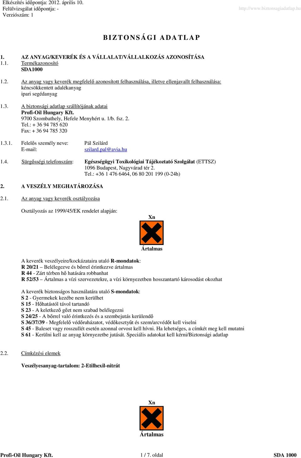 A biztonsági adatlap szállítójának adatai Profi-Oil Hungary Kft. 9700 Szombathely, Hefele Menyhért u. 1/b. fsz. 2. Tel.: + 36 94 785 620 Fax: + 36 94 785 320 1.3.1. Felelıs személy neve: Pál Szilárd E-mail: szilard.
