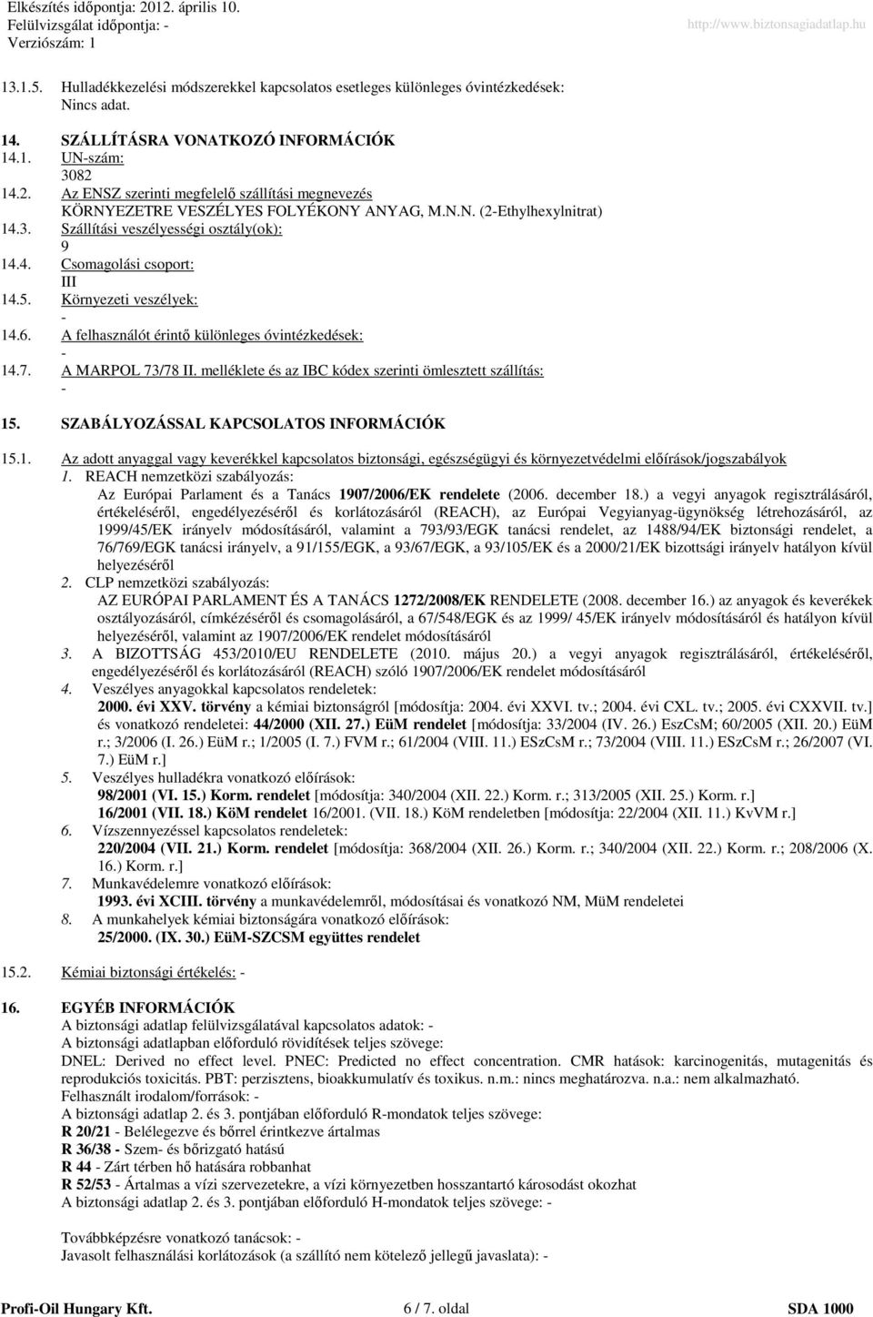 5. Környezeti veszélyek: - 14.6. A felhasználót érintı különleges óvintézkedések: - 14.7. A MARPOL 73/78 II. melléklete és az IBC kódex szerinti ömlesztett szállítás: - 15.