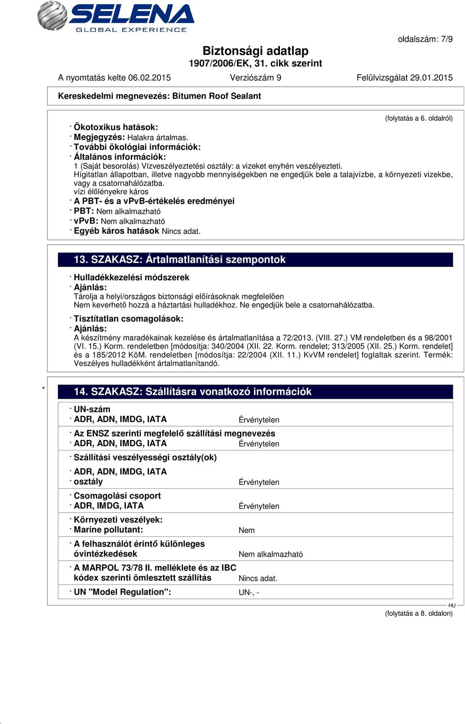 Hígitatlan állapotban, illetve nagyobb mennyiségekben ne engedjük bele a talajvízbe, a környezeti vizekbe, vagy a csatornahálózatba.