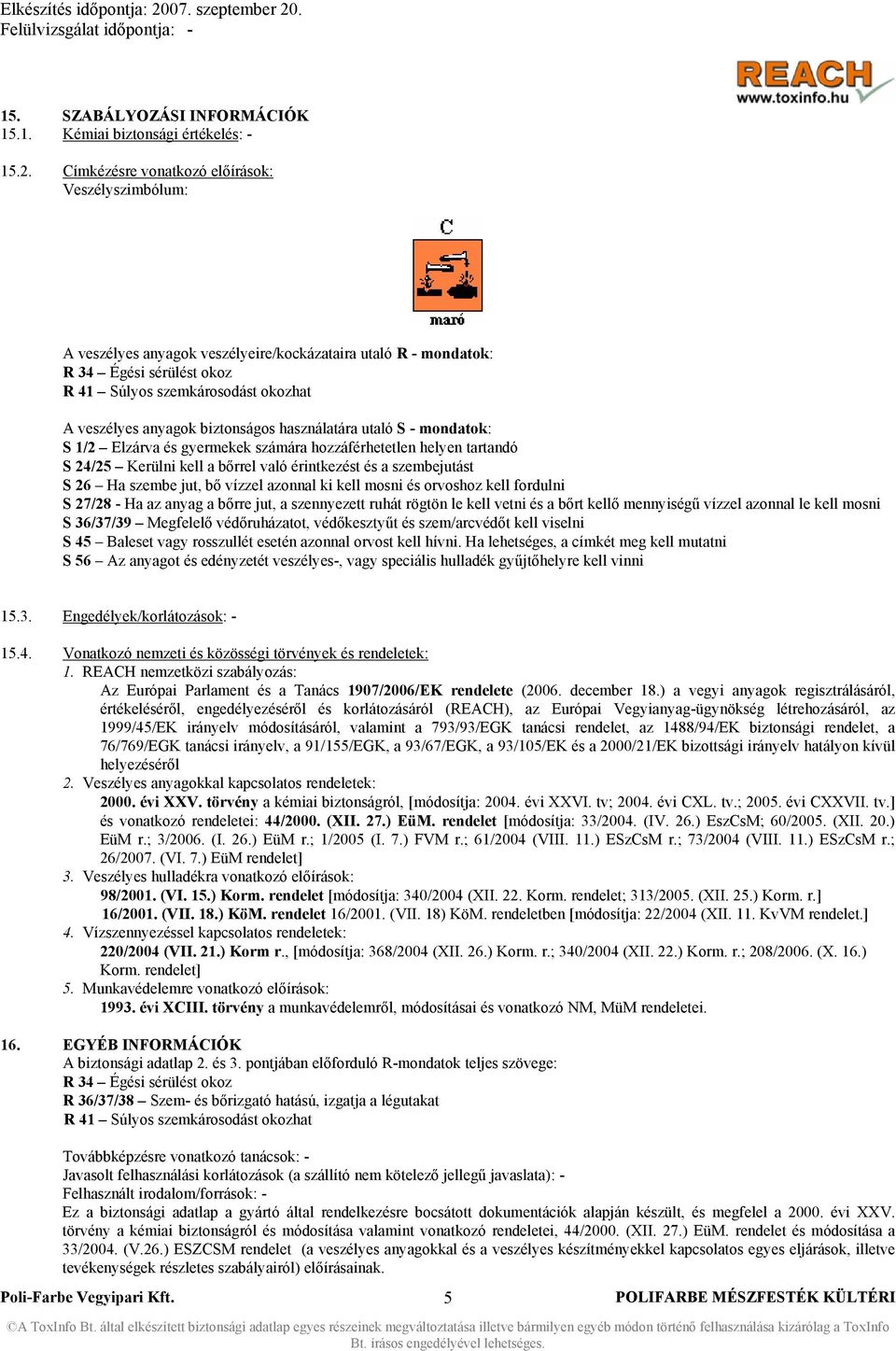 biztonságos használatára utaló S - mondatok: S 1/2 Elzárva és gyermekek számára hozzáférhetetlen helyen tartandó S 24/25 Kerülni kell a bőrrel való érintkezést és a szembejutást S 26 Ha szembe jut,