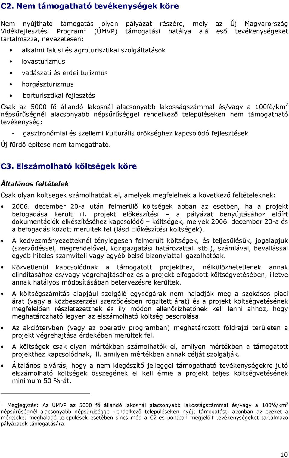 alacsonyabb lakosságszámmal és/vagy a 100fı/km 2 népsőrőségnél alacsonyabb népsőrőséggel rendelkezı településeken nem támogatható tevékenység: - gasztronómiai és szellemi kulturális örökséghez