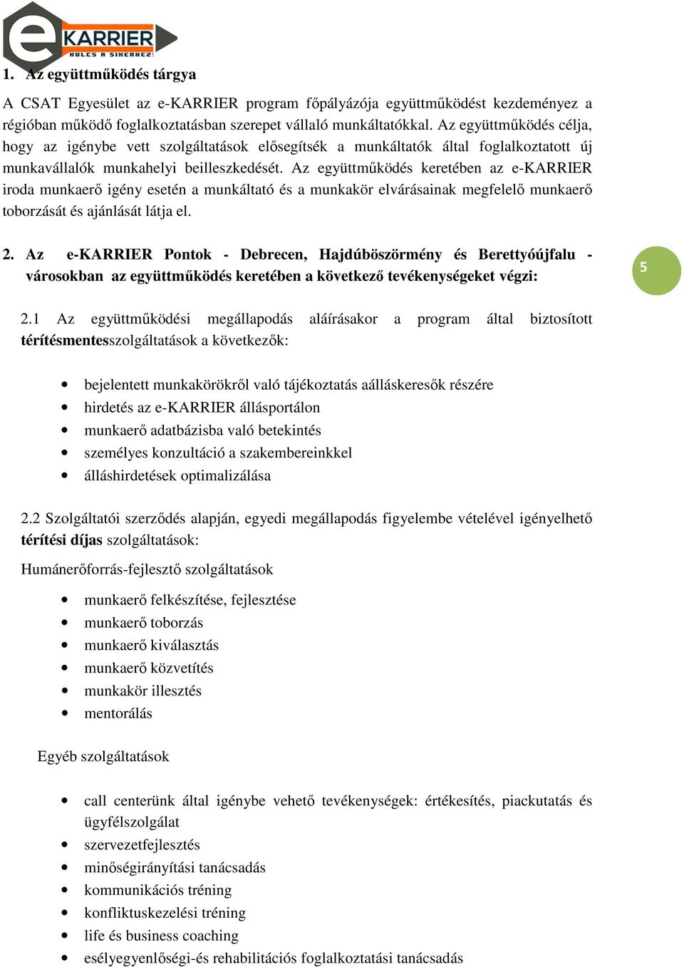 Az együttműködés keretében az e-karrier iroda munkaerő igény esetén a munkáltató és a munkakör elvárásainak megfelelő munkaerő toborzását és ajánlását látja el. 2.