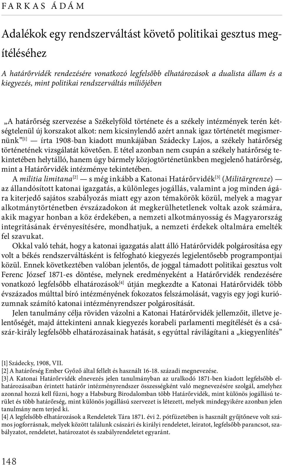 [1] írta 1908-ban kiadott munkájában Szádecky Lajos, a székely határőrség történetének vizsgálatát követően.