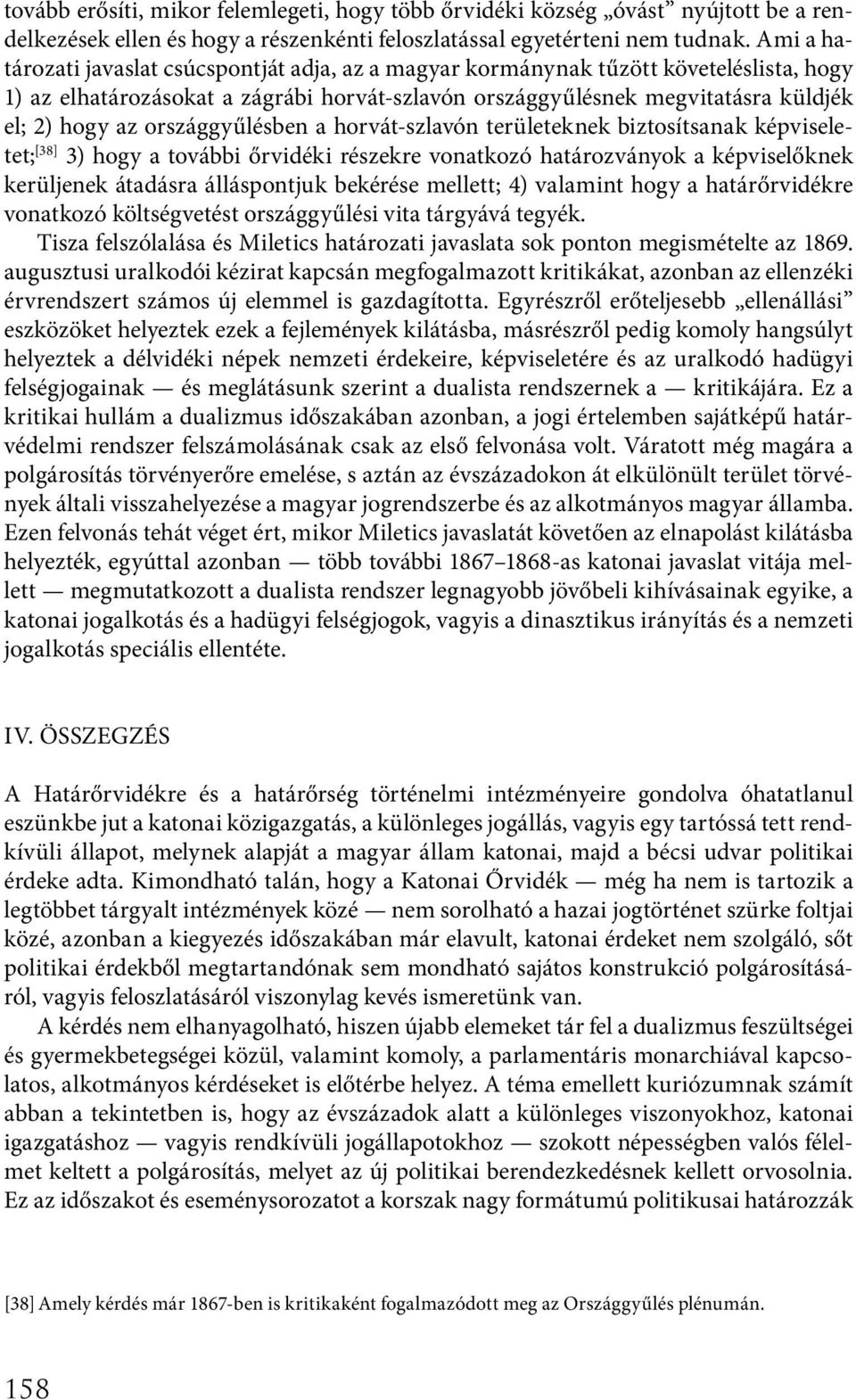 országgyűlésben a horvát-szlavón területeknek biztosítsanak képviseletet; [38] 3) hogy a további őrvidéki részekre vonatkozó határozványok a képviselőknek kerüljenek átadásra álláspontjuk bekérése