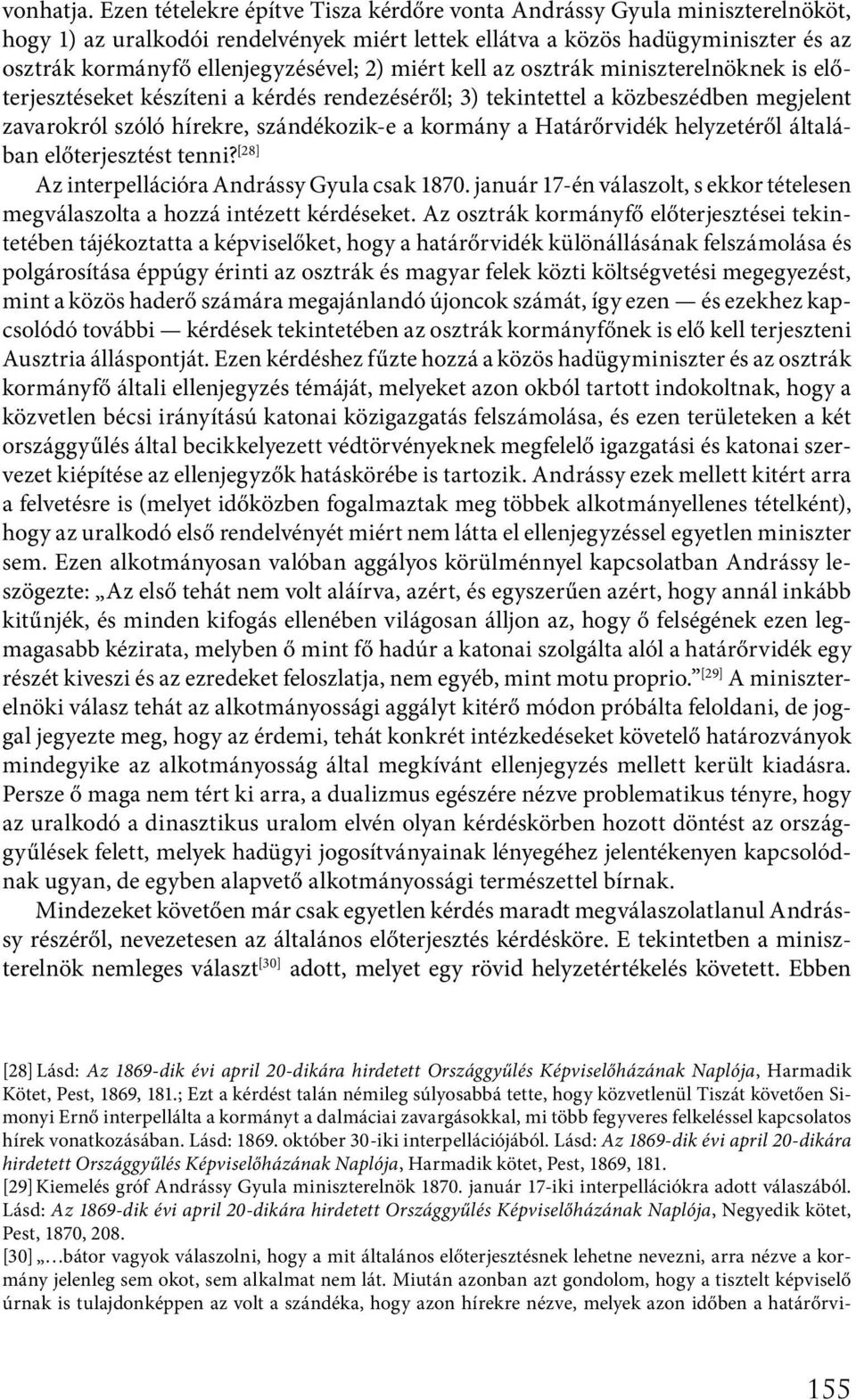 miért kell az osztrák miniszterelnöknek is előterjesztéseket készíteni a kérdés rendezéséről; 3) tekintettel a közbeszédben megjelent zavarokról szóló hírekre, szándékozik-e a kormány a Határőrvidék