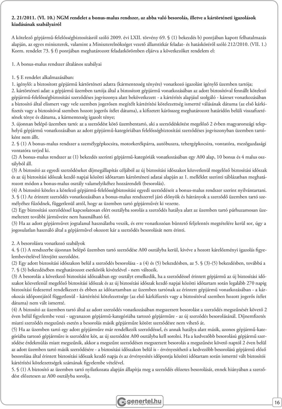 ) Korm. rendelet 73. f) pontjában meghatározott feladatkörömben eljárva a következőket rendelem el: 1. A bonus-malus rendszer általános szabályai 1. E rendelet alkalmazásában: 1.