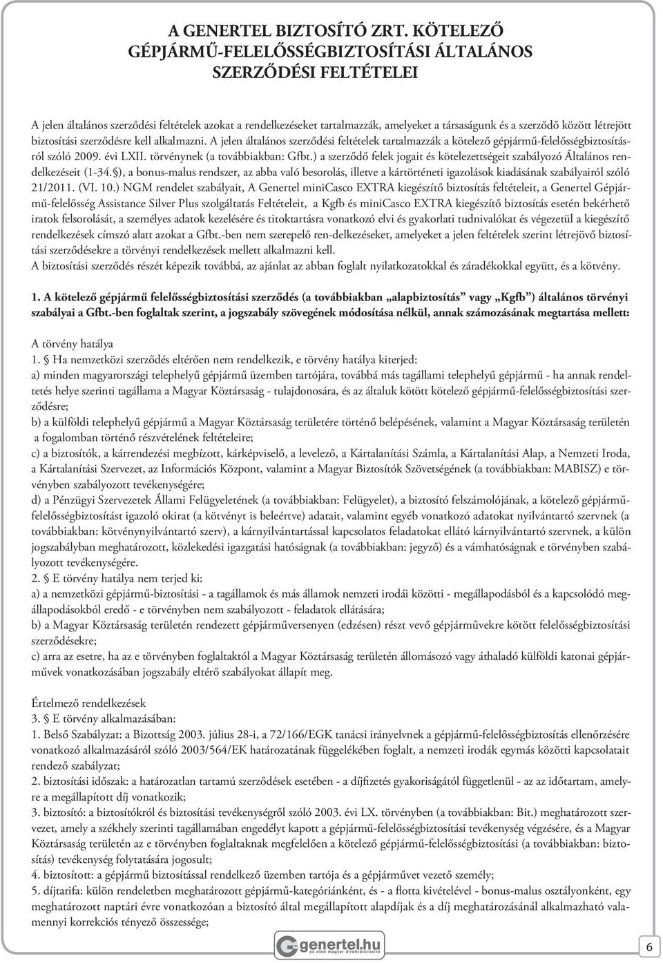 létrejött biztosítási szerződésre kell alkalmazni. A jelen általános szerződési feltételek tartalmazzák a kötelező gépjármű-felelősségbiztosításról szóló 2009. évi LXII.