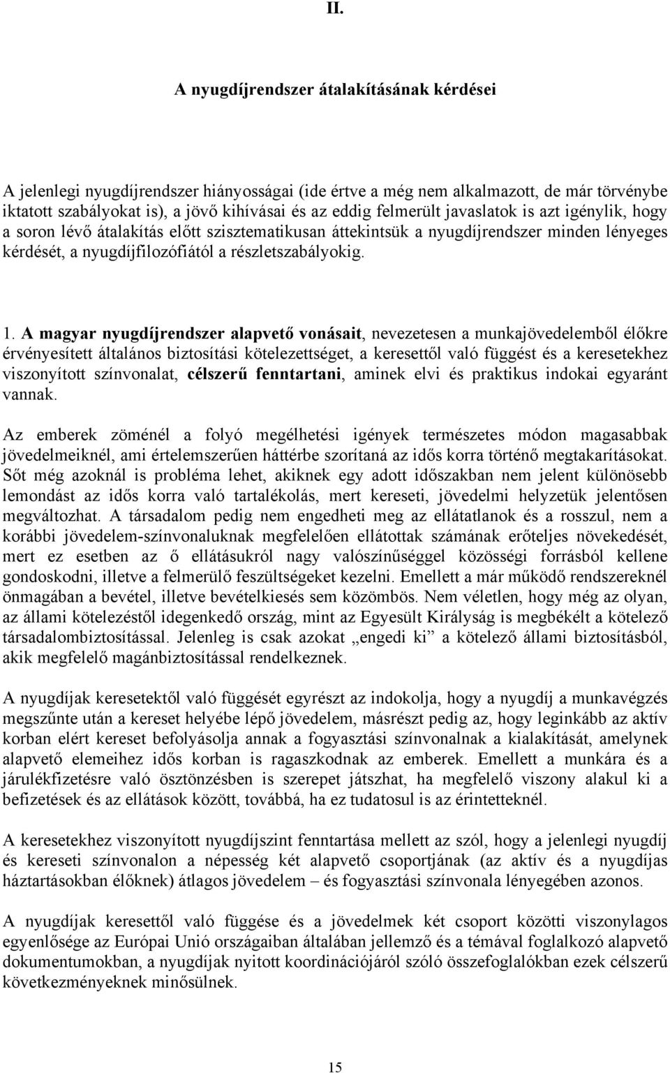 A magyar nyugdíjrendszer alapvető vonásait, nevezetesen a munkajövedelemből élőkre érvényesített általános biztosítási kötelezettséget, a keresettől való függést és a keresetekhez viszonyított