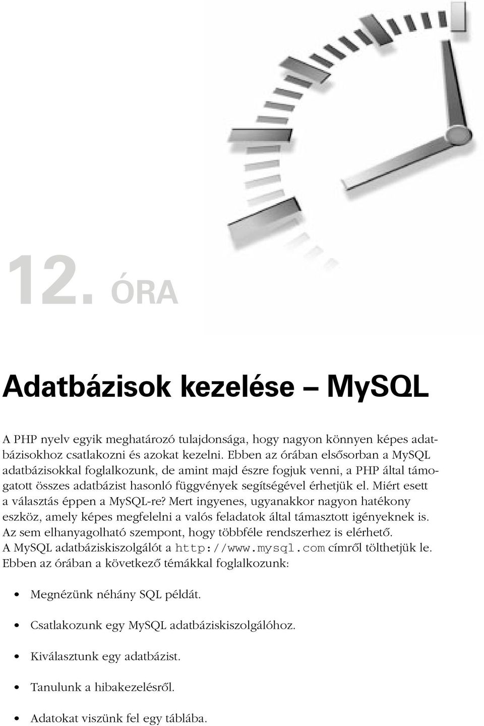 Miért esett a választás éppen a MySQL-re? Mert ingyenes, ugyanakkor nagyon hatékony eszköz, amely képes megfelelni a valós feladatok által támasztott igényeknek is.