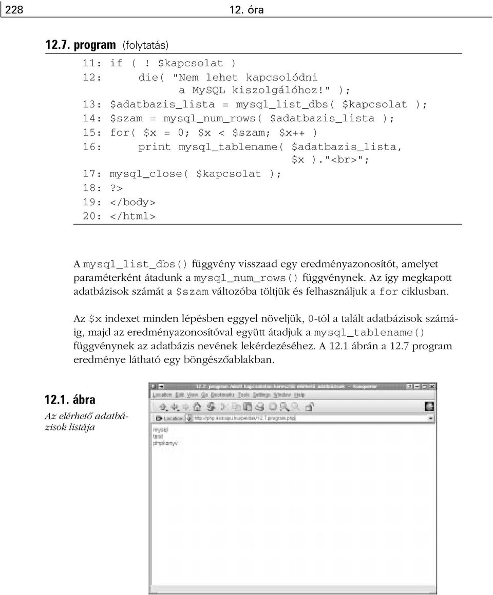 "<br>"; 17: mysql_close( $kapcsolat ); 18:?> 19: </body> 20: </html> A mysql_list_dbs() függvény visszaad egy eredményazonosítót, amelyet paraméterként átadunk a mysql_num_rows() függvénynek.