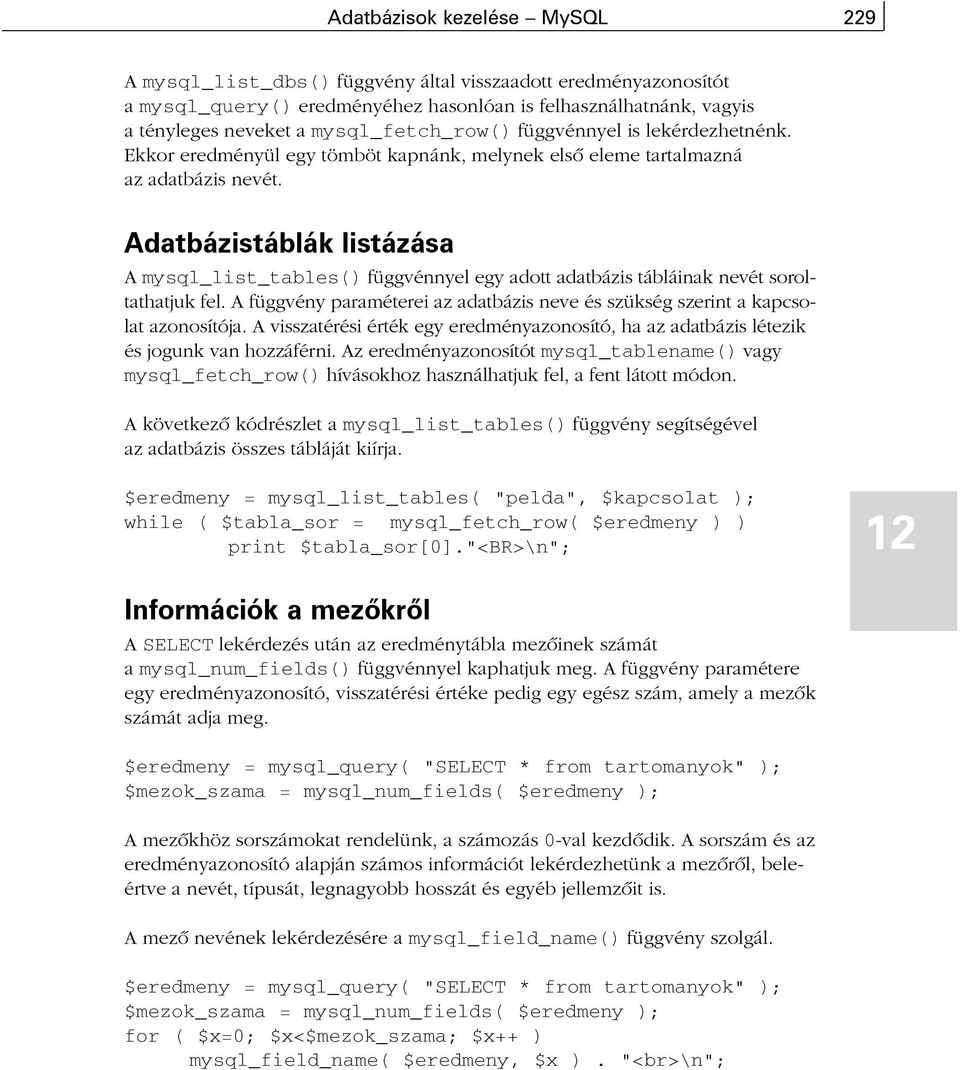 Adatbázistáblák listázása A mysql_list_tables() függvénnyel egy adott adatbázis tábláinak nevét soroltathatjuk fel. A függvény paraméterei az adatbázis neve és szükség szerint a kapcsolat azonosítója.