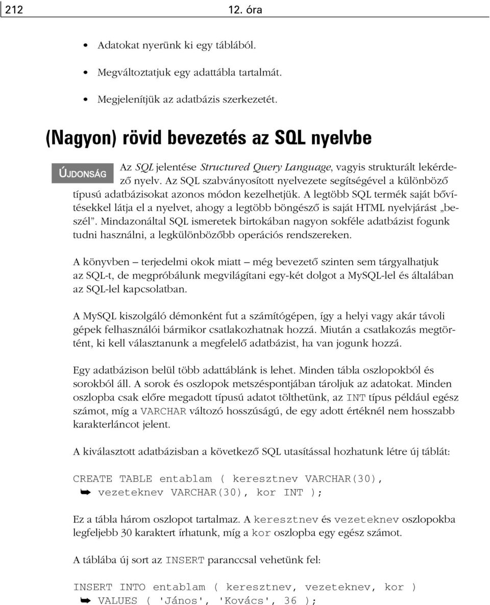 Az SQL szabványosított nyelvezete segítségével a különbözõ típusú adatbázisokat azonos módon kezelhetjük.