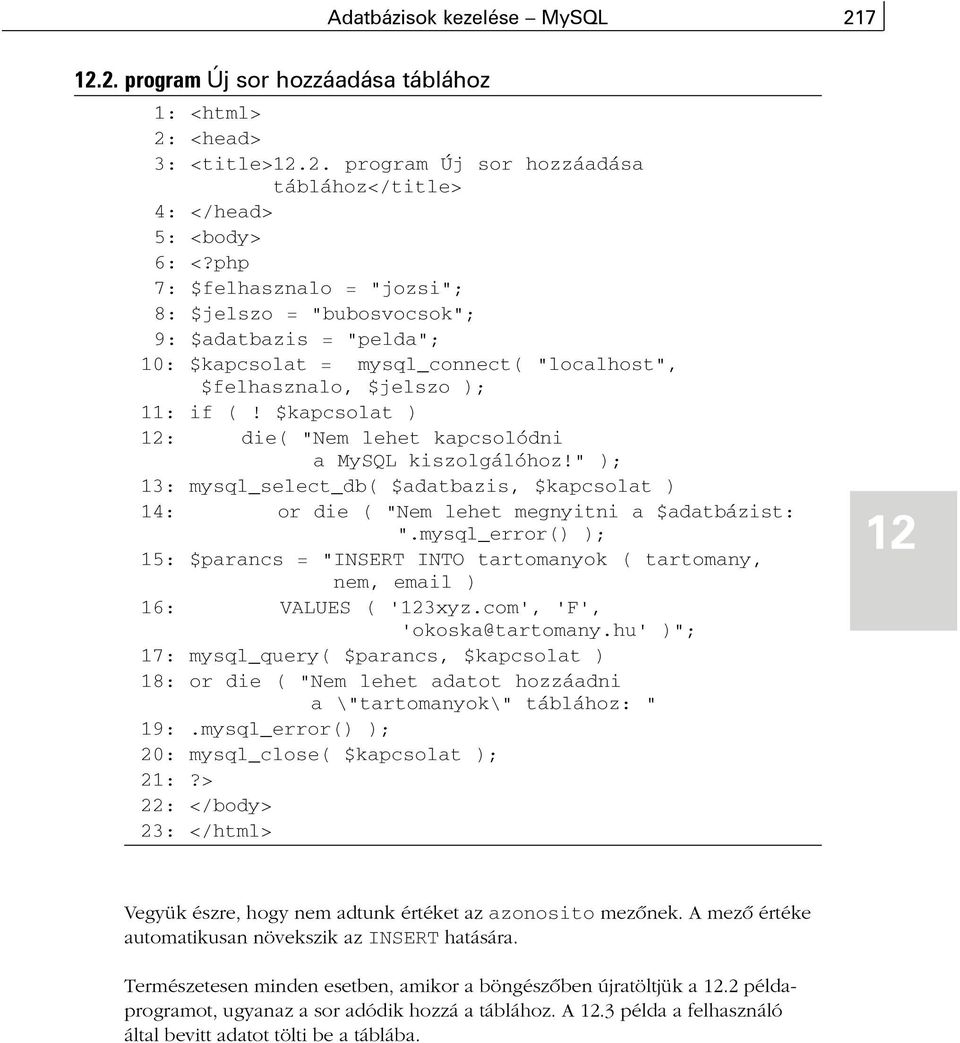 $kapcsolat ) 12: die( "Nem lehet kapcsolódni a MySQL kiszolgálóhoz!" ); 13: mysql_select_db( $adatbazis, $kapcsolat ) 14: or die ( "Nem lehet megnyitni a $adatbázist: ".