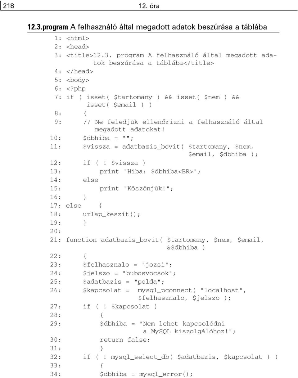 10: $dbhiba = ""; 11: $vissza = adatbazis_bovit( $tartomany, $nem, $email, $dbhiba ); 12: if (! $vissza ) 13: print "Hiba: $dbhiba<br>"; 14: else 15: print "Köszönjük!