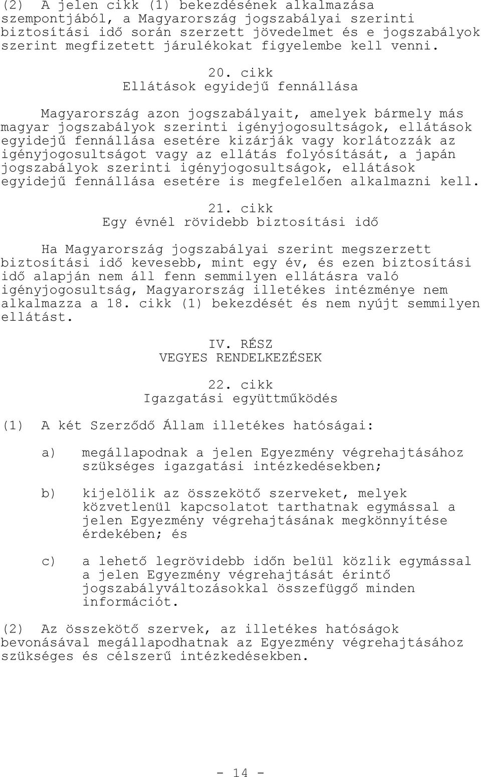 cikk Ellátások egyidej fennállása Magyarország azon jogszabályait, amelyek bármely más magyar jogszabályok szerinti igényjogosultságok, ellátások egyidej fennállása esetére kizárják vagy korlátozzák