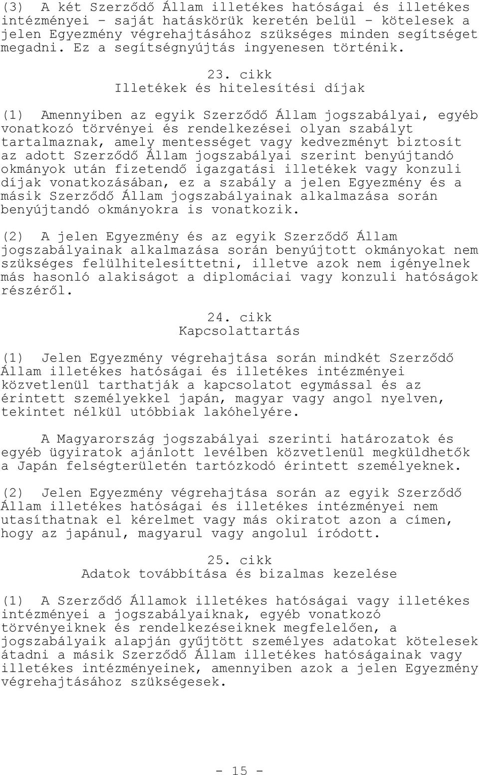 cikk Illetékek és hitelesítési díjak (1) Amennyiben az egyik Szerz d Állam jogszabályai, egyéb vonatkozó törvényei és rendelkezései olyan szabályt tartalmaznak, amely mentességet vagy kedvezményt