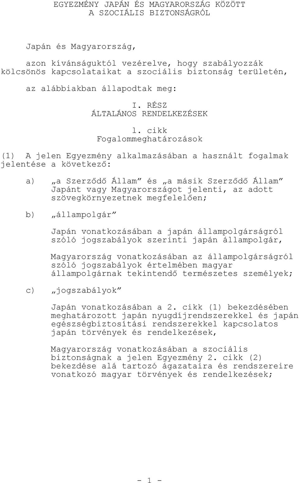 cikk Fogalommeghatározások (1) A jelen Egyezmény alkalmazásában a használt fogalmak jelentése a következ : a) a Szerz d Állam és a másik Szerz d Állam Japánt vagy Magyarországot jelenti, az adott