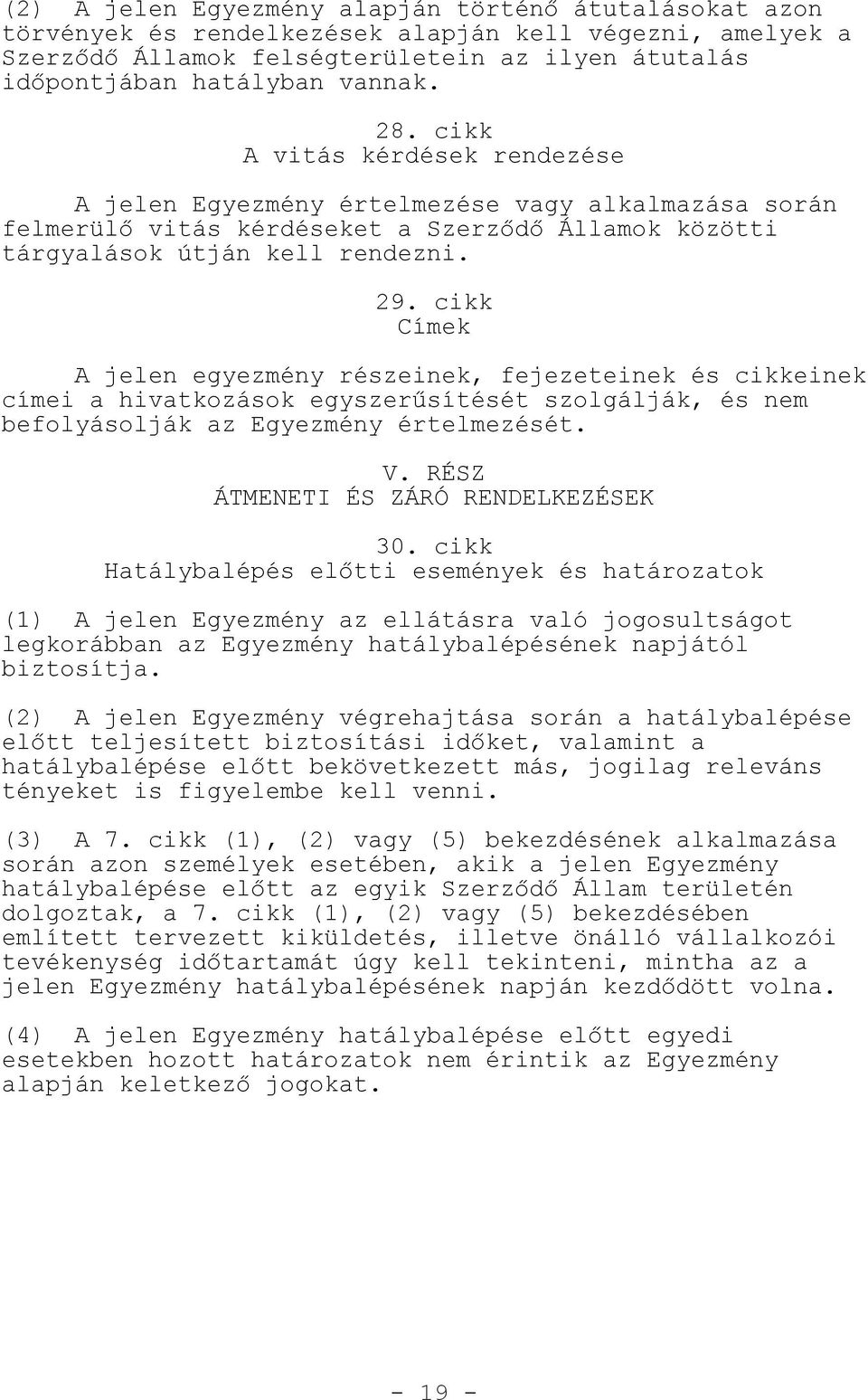 cikk Címek A jelen egyezmény részeinek, fejezeteinek és cikkeinek címei a hivatkozások egyszer sítését szolgálják, és nem befolyásolják az Egyezmény értelmezését. V.
