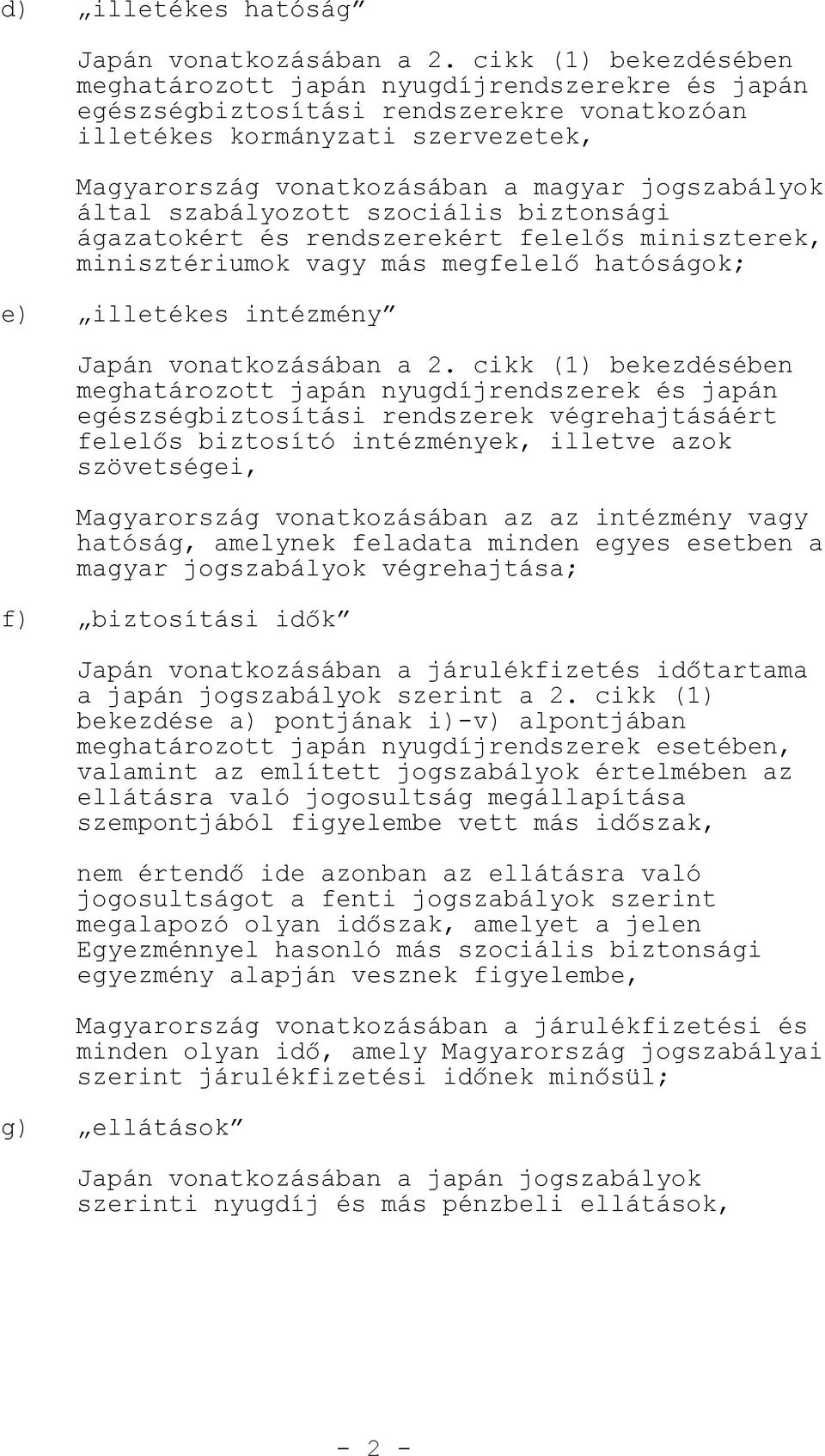 jogszabályok által szabályozott szociális biztonsági ágazatokért és rendszerekért felel s miniszterek, minisztériumok vagy más megfelel hatóságok; e) illetékes intézmény Japán vonatkozásában a 2.