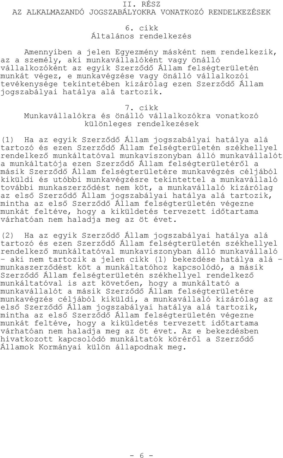 munkavégzése vagy önálló vállalkozói tevékenysége tekintetében kizárólag ezen Szerz d Állam jogszabályai hatálya alá tartozik. 7.