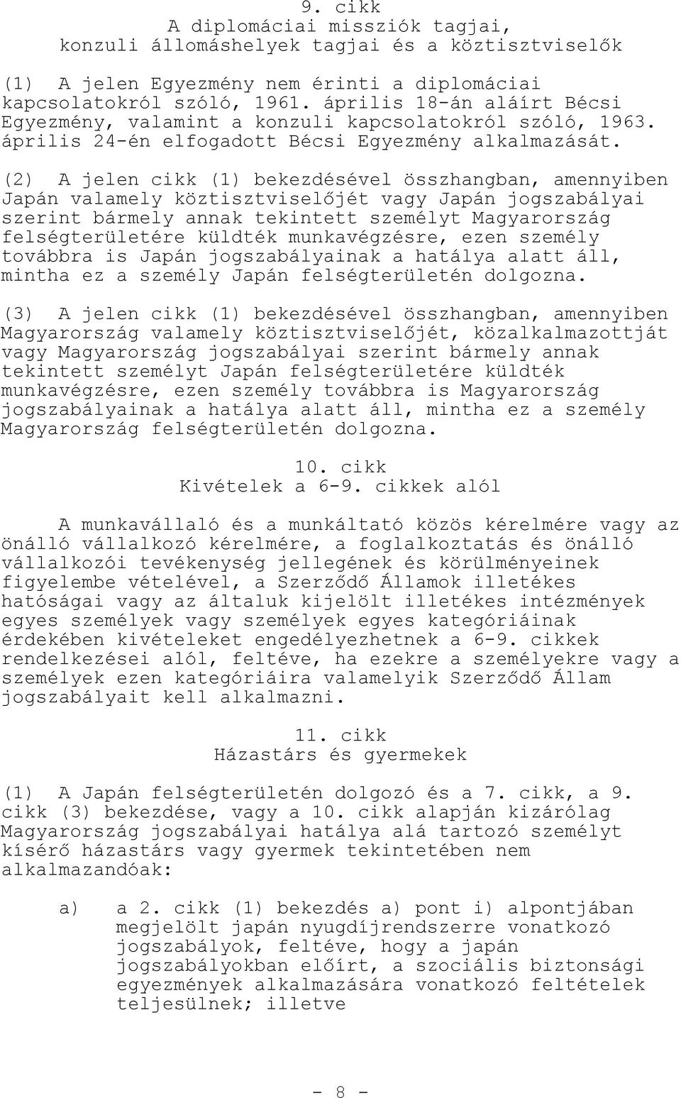(2) A jelen cikk (1) bekezdésével összhangban, amennyiben Japán valamely köztisztvisel jét vagy Japán jogszabályai szerint bármely annak tekintett személyt Magyarország felségterületére küldték