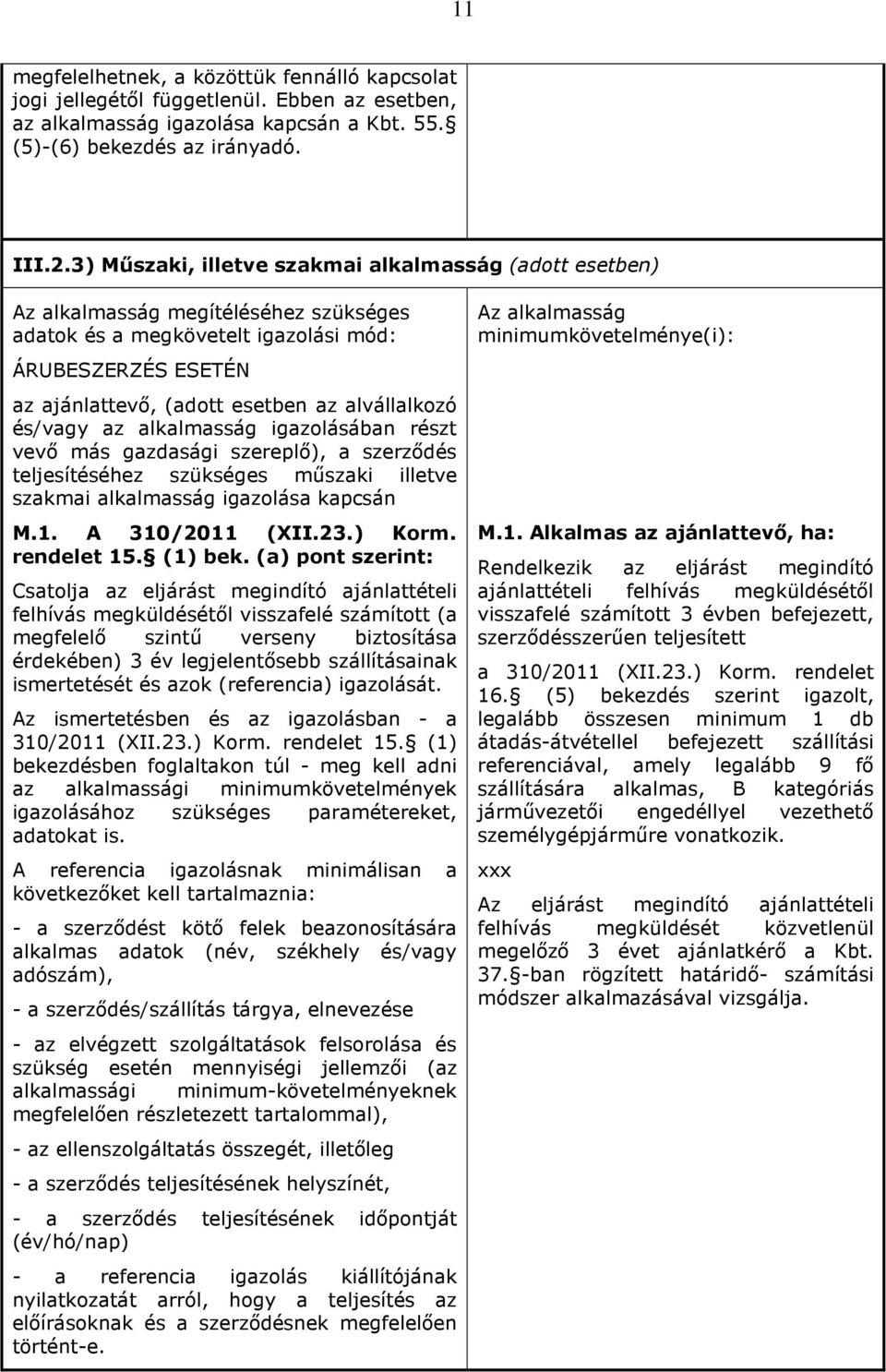 alvállalkozó és/vagy az alkalmasság igazolásában részt vevő más gazdasági szereplő), a szerződés teljesítéséhez szükséges műszaki illetve szakmai alkalmasság igazolása kapcsán M.1. A 310/2011 (XII.23.