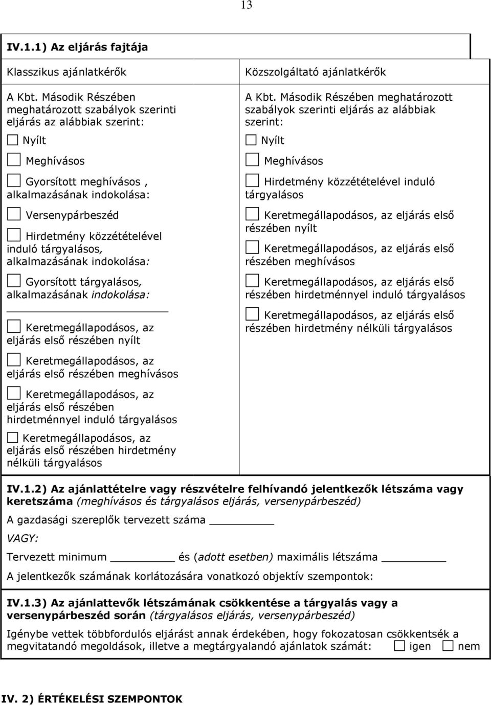 tárgyalásos, alkalmazásának indokolása: Gyorsított tárgyalásos, alkalmazásának indokolása: Keretmegállapodásos, az eljárás első részében nyílt Közszolgáltató ajánlatkérők A Kbt.