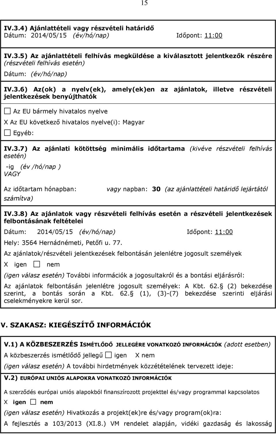 3.8) Az ajánlatok vagy részvételi felhívás esetén a részvételi jelentkezések felbontásának feltételei Dátum: 2014/05/15 (év/hó/nap) Időpont: 11:00 Hely: 3564 Hernádnémeti, Petőfi u. 77.