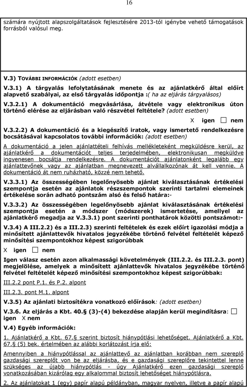 TOVÁBBI INFORMÁCIÓK (adott esetben) V.3.1) A tárgyalás lefolytatásának menete és az ajánlatkérő által előírt alapvető szabályai, az első tárgyalás időpontja :( ha az eljárás tárgyalásos) V.3.2.